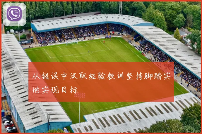 从错误中汲取经验教训坚持脚踏实地实现目标
