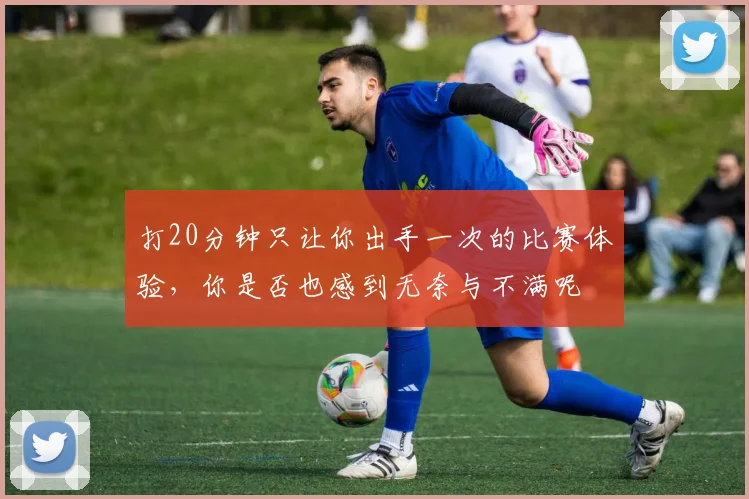 打20分钟只让你出手一次的比赛体验，你是否也感到无奈与不满呢
