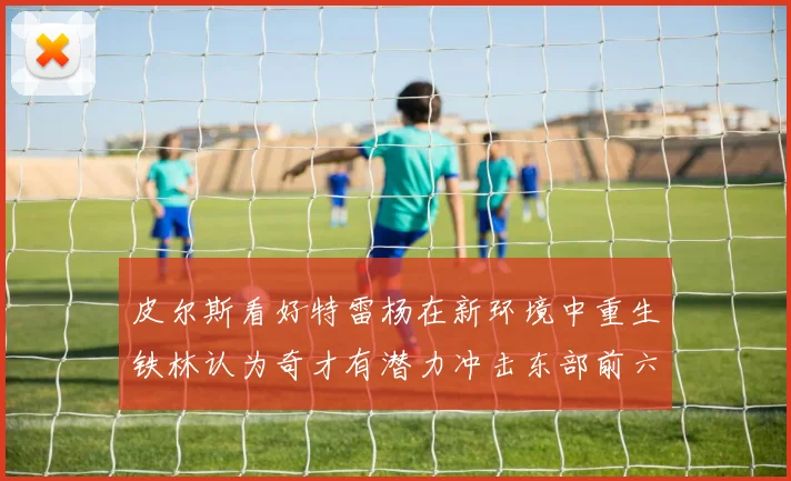 皮尔斯看好特雷杨在新环境中重生铁林认为奇才有潜力冲击东部前六名